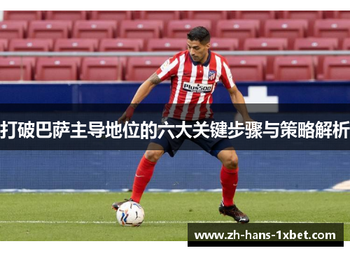 打破巴萨主导地位的六大关键步骤与策略解析