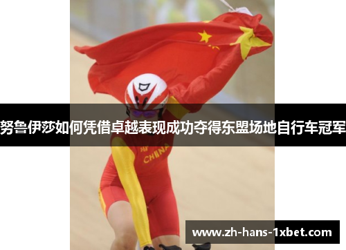 努鲁伊莎如何凭借卓越表现成功夺得东盟场地自行车冠军