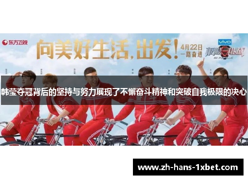 韩莹夺冠背后的坚持与努力展现了不懈奋斗精神和突破自我极限的决心