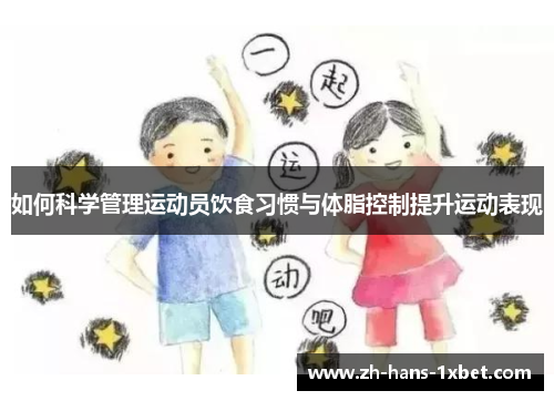 如何科学管理运动员饮食习惯与体脂控制提升运动表现