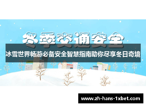 冰雪世界畅游必备安全智慧指南助你尽享冬日奇境