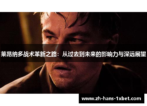 莱昂纳多战术革新之路：从过去到未来的影响力与深远展望