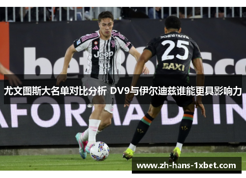 尤文图斯大名单对比分析 DV9与伊尔迪兹谁能更具影响力