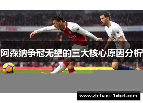 阿森纳争冠无望的三大核心原因分析