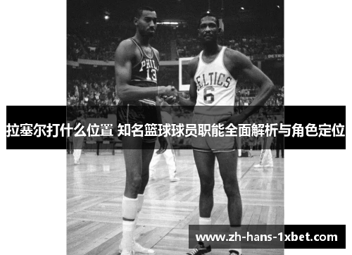 拉塞尔打什么位置 知名篮球球员职能全面解析与角色定位