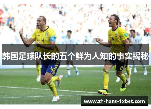 韩国足球队长的五个鲜为人知的事实揭秘