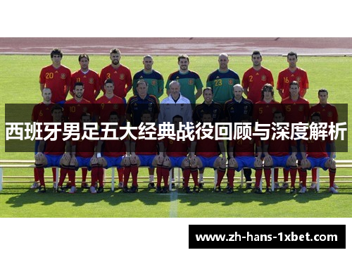 西班牙男足五大经典战役回顾与深度解析